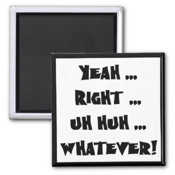 Yeah Right Whatever Funny T-shirts Gifts Magnet by sagart1952 at Zazzle
