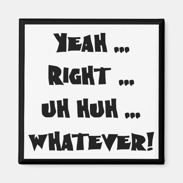 Yeah Right Whatever Funny T-shirts Gifts Magnet (Front)