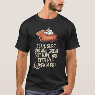 Yeah Sure Abs Are Great But Have You Ever Had Pump T-Shirt