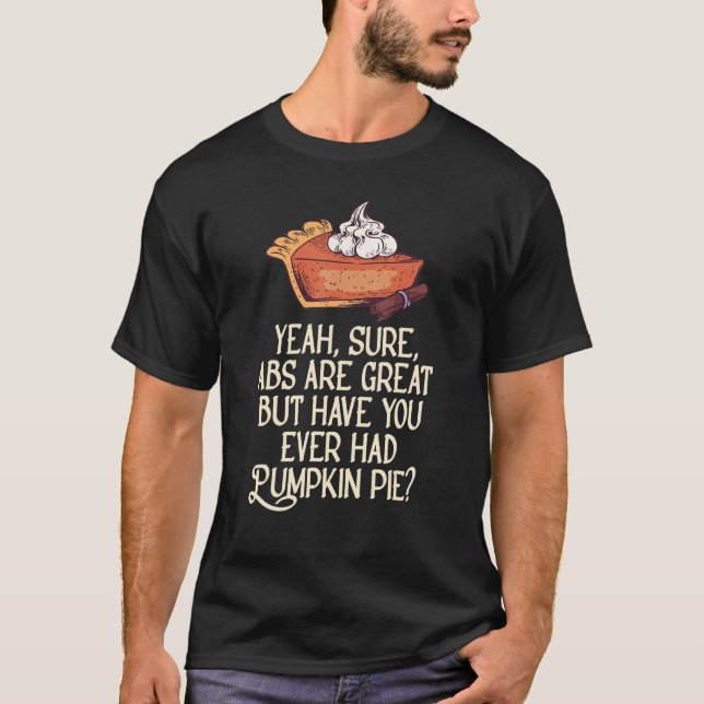 Yeah Sure Abs Are Great But Have You Ever Had Pump T-Shirt (Front)