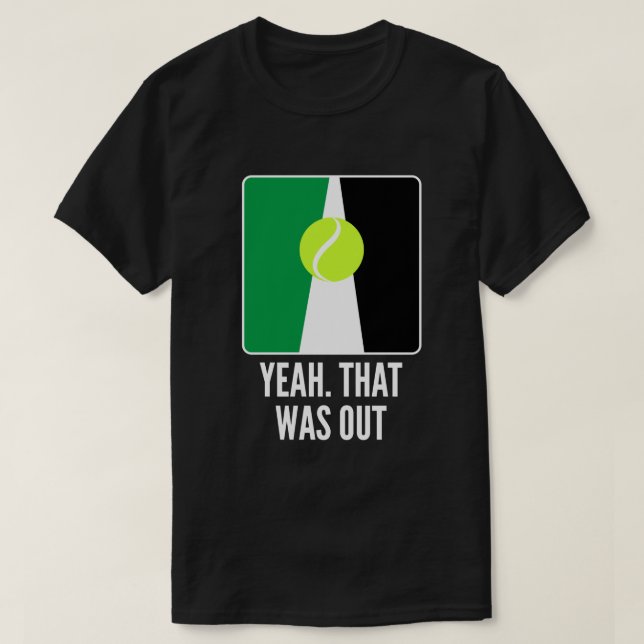 Yeah. That Was Out Funny Gifts for Tennis Players T-Shirt (Design Front)