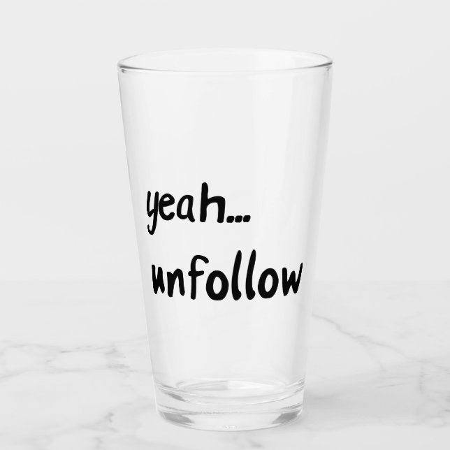 Yeah Unfollow Glass (Front)