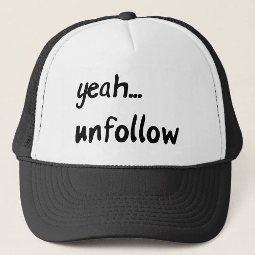Yeah Unfollow Trucker Hat