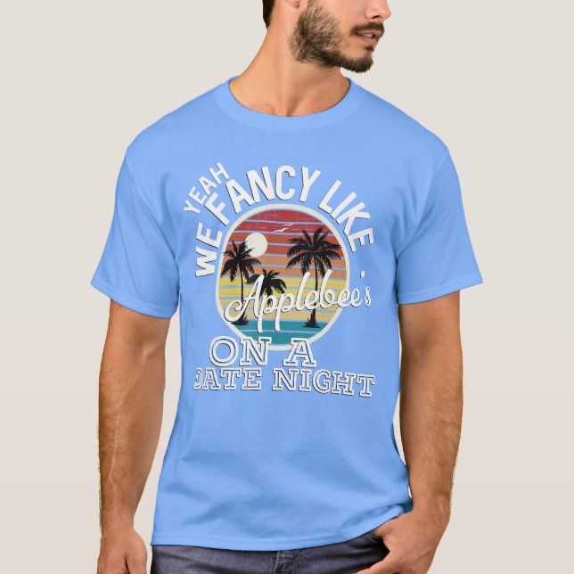 Yeah We Fancy Like Applebees On A Date Night Count T-Shirt (Front)