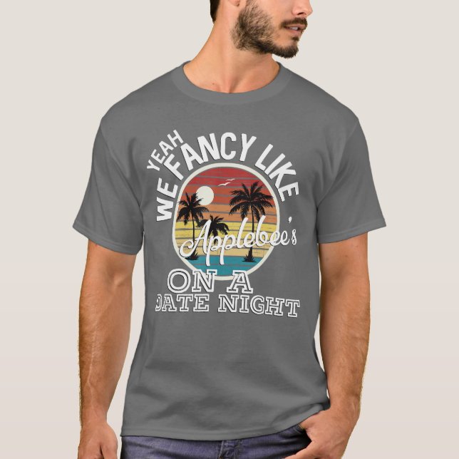 Yeah We Fancy Like Applebees On A Date Night Count T-Shirt (Front)