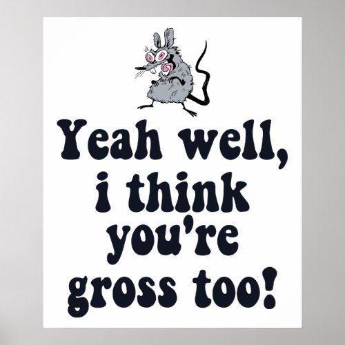 Yeah well I think youre gross too _ Rat Meme Poster