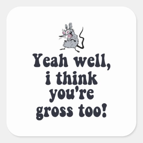 Yeah well I think youre gross too _ Rat Meme Square Sticker