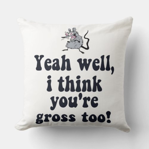 Yeah well I think youre gross too _ Rat Meme Throw Pillow