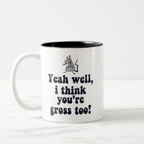 Yeah well I think youre gross too _ Rat Meme Two_Tone Coffee Mug