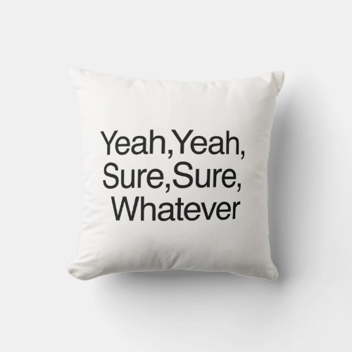 Yeah Yeah Sure Sure Whatever Throw Pillow