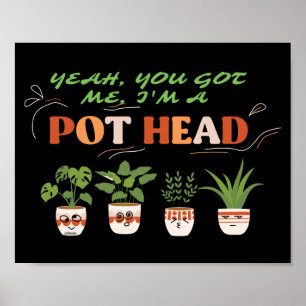 YEAH YOU GOT ME I'M A POTHEAD funny plantlover Poster