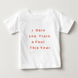 Year of Growth? – I Dare You Train a Fool This Yr Baby T-Shirt