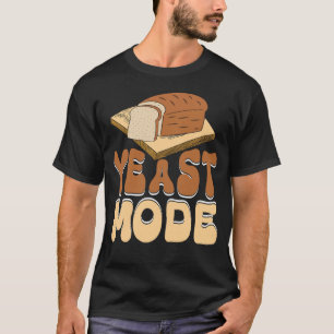 Yeast Mode Bread Maker Sourdough Baking Bakery 4 T-Shirt