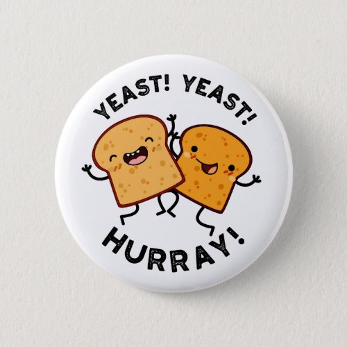 Yeast Yeast Hurray Funny Bread Puns  Button