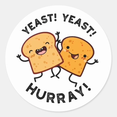 Yeast Yeast Hurray Funny Bread Puns  Classic Round Sticker