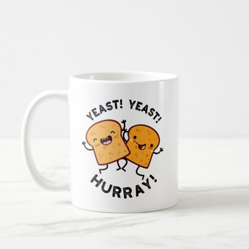 Yeast Yeast Hurray Funny Bread Puns  Coffee Mug