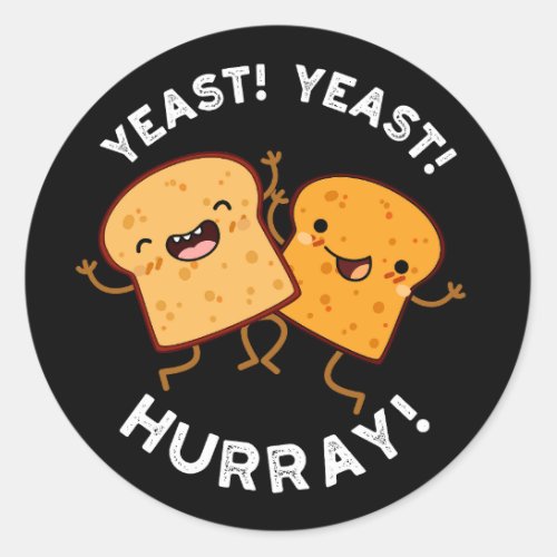 Yeast Yeast Hurray Funny Bread Puns Dark BG Classic Round Sticker