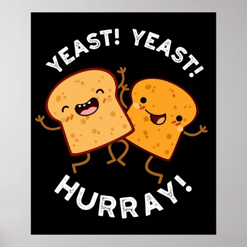 Yeast Yeast Hurray Funny Bread Puns Dark BG Poster