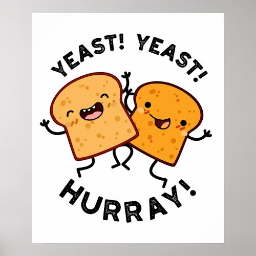 Yeast Yeast Hurray Funny Bread Puns  Poster