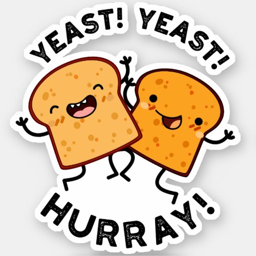 Yeast Yeast Hurray Funny Bread Puns  Sticker