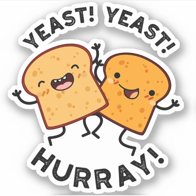 Yeast Yeast Hurray Funny Bread Puns  Sticker (Front)
