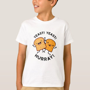 Yeast Yeast Hurray Funny Bread Puns  T-Shirt