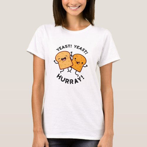 Yeast Yeast Hurray Funny Bread Puns  T_Shirt