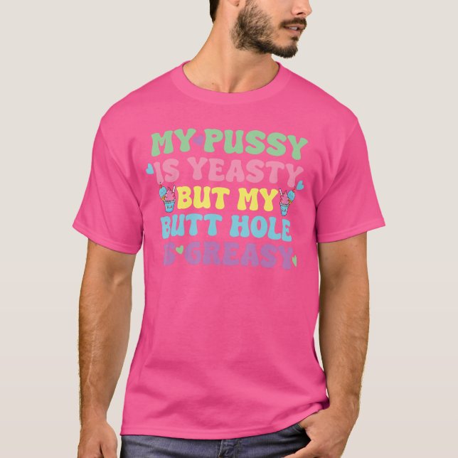 Yeasty Naughty Inappropriate Adult Humor Funny Cri T-Shirt (Front)