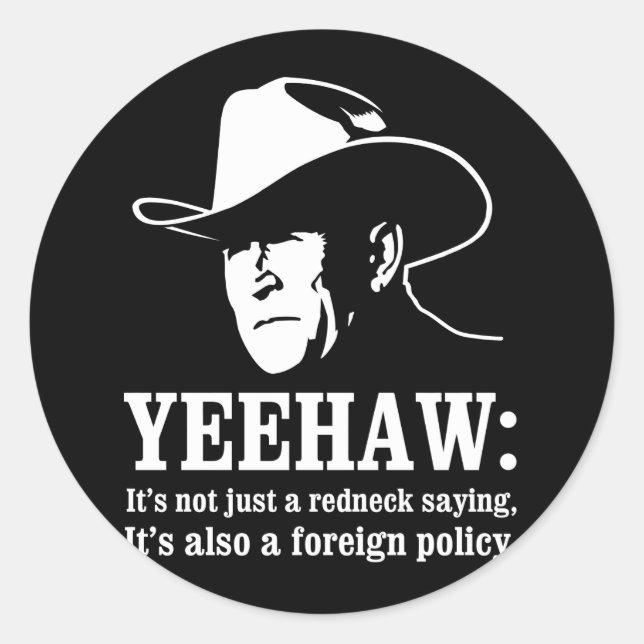 Yeehaw: Redneck foreign policy Classic Round Sticker (Front)