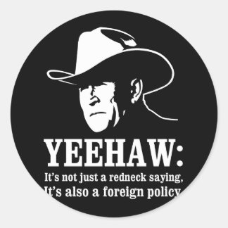 Yeehaw: Redneck foreign policy Classic Round Sticker