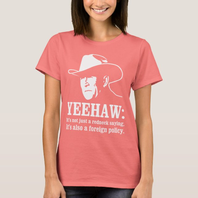 Yeehaw: Redneck foreign policy T-Shirt (Front)