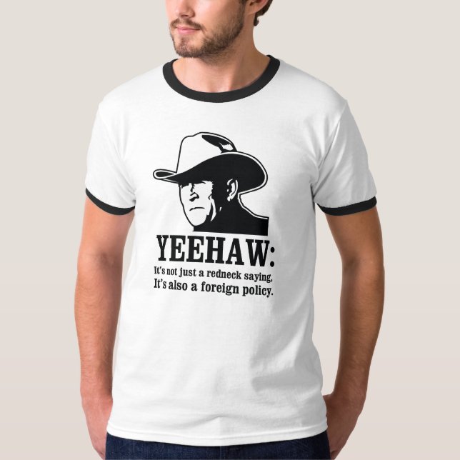 Yeehaw: Redneck foreign policy T-Shirt (Front)