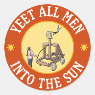 Yeet All Men Into The Sun - Funny Feminism Meme Classic Round Sticker