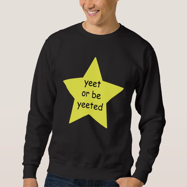 Yeet Or Be Yeeted Dank Meme Joke Sweatshirt (Front)