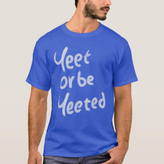 Yeet or be Yeeted Quote girl T-Shirt