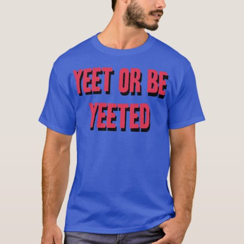 Yeet Or Be Yeeted T_Shirt