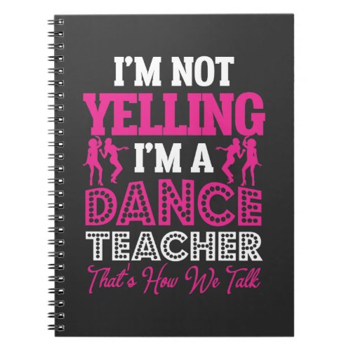 Yelling Dancing Teacher Dance Instructor Notebook