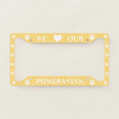 Yellow Glitter We Love Our Pomeranian Car Frame
