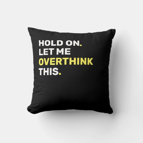 Yellow Hold On Let Me Overthink This _ Funny Throw Pillow