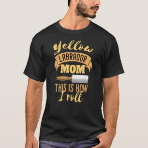 Yellow Lab Mom This Is How I Roll T-Shirt