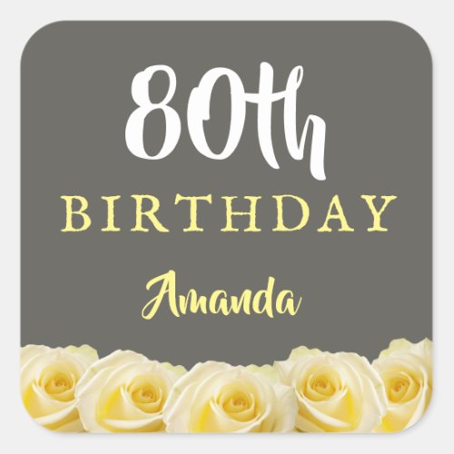 Yellow Rose Flower Floral 80th Birthday Square Sticker - Yellow Rose Flower Floral 80th Birthday Stickers. Beautiful yellow roses. The background is chalkboard grey. The text is in white and yellow colors and is easily customizable -  personalize it with your name and age. Perfect for a woman`s eightieth birthday party.