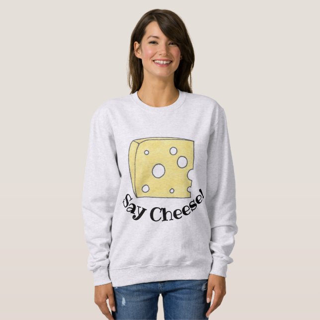 Yellow Swiss Cheese Wedge Say Cheese Food Foodie Sweatshirt (Front Full)
