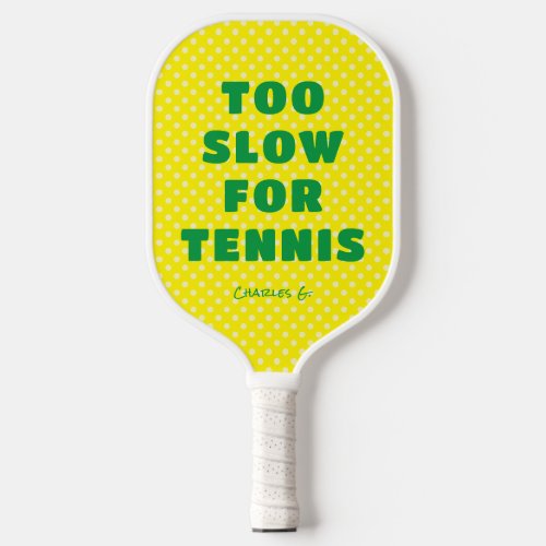 Yellow Too Slow for Tennis with Name Pickleball Paddle