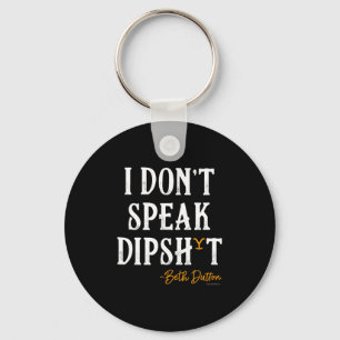 Yellowstone - Beth Dutton I Don't Speak Dip  Keychain