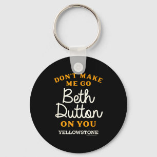 Yellowstone - Don't Make Me Go Beth Dutton  Keychain