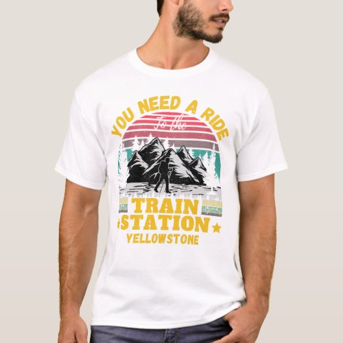 Yellowstone You Need a Ride to the Train Station T_Shirt