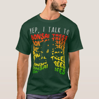 Yep I Talk to Bonsai Trees 1 T-Shirt