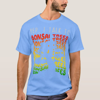 Yep I Talk to Bonsai Trees 1 T-Shirt
