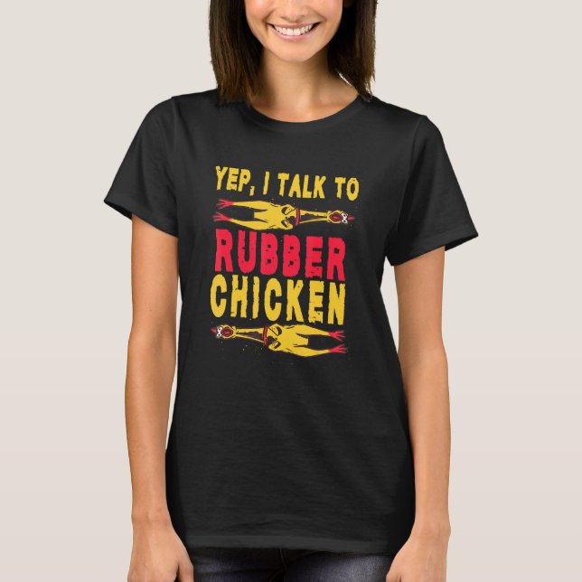 Yep I Talk To Chicken Chicken Buffs Rubber Chicken T-Shirt (Front)