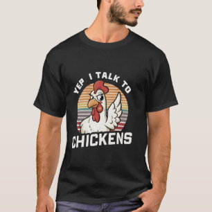 Yep I Talk To Chickens Farmer Funny Chicken Lover T-Shirt